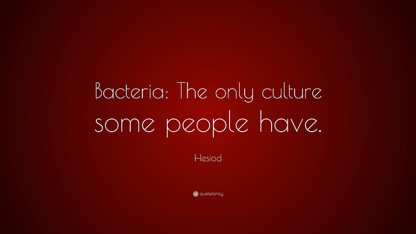 Hesiod の言葉: 「バクテリア: 一部の人々が持っている唯一の文化。」 9 高画質の壁紙