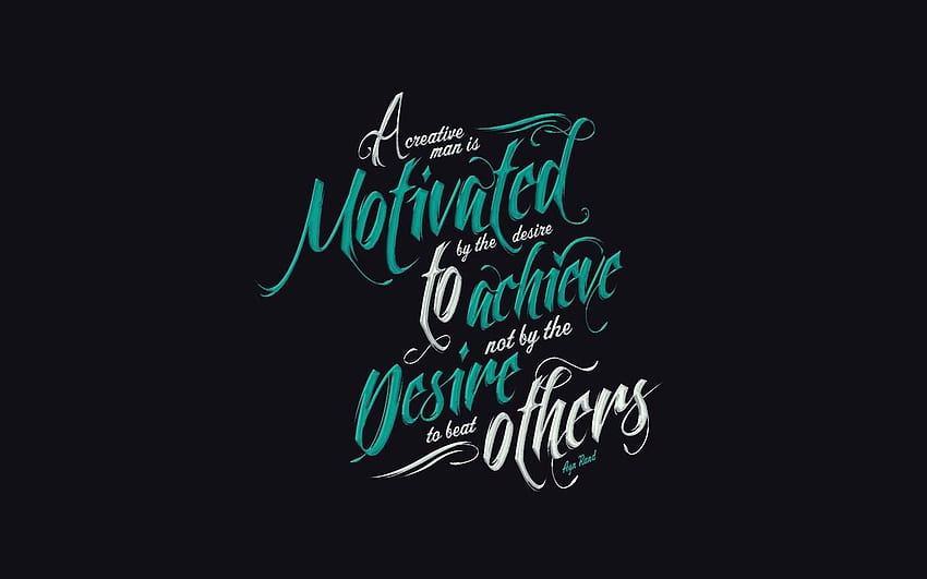 A creative man is motivated by the desire to achieve, not by, Ayn Rand HD wallpaper