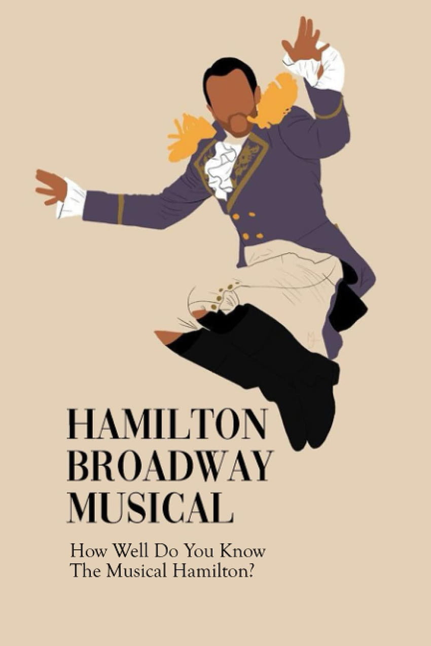 Hamilton Broadway Musical: How Well Do You Know The Musical Hamilton?: SHIRLEY, Mr BANKESTER: 9798755832120: Books HD phone wallpaper