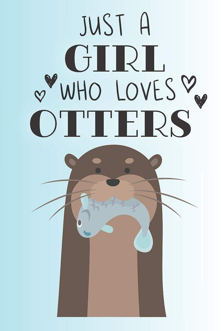Just A Girl Who Loves Otters: śliczny dziennik miłośników wydr Tapeta na telefon HD