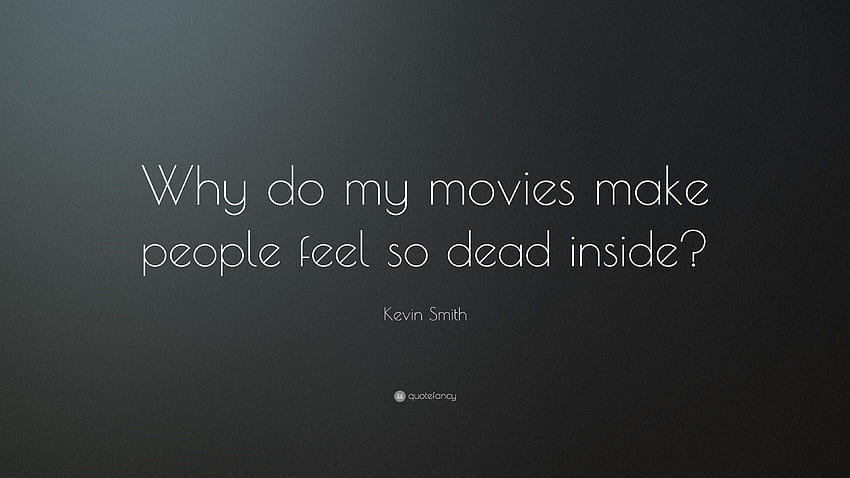 Citazione di Kevin Smith: “Perché i miei film fanno sentire le persone così morte, Dead Inside Sfondo HD