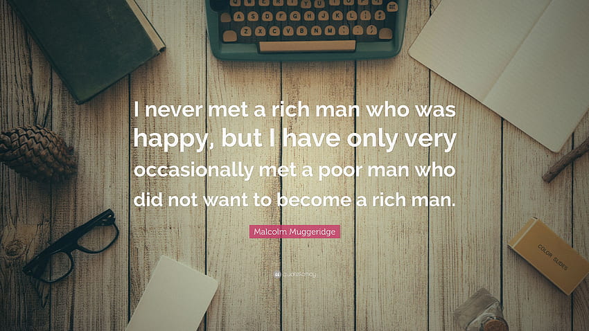 Malcolm Muggeridge Quote: “I never met a rich man who was happy HD wallpaper