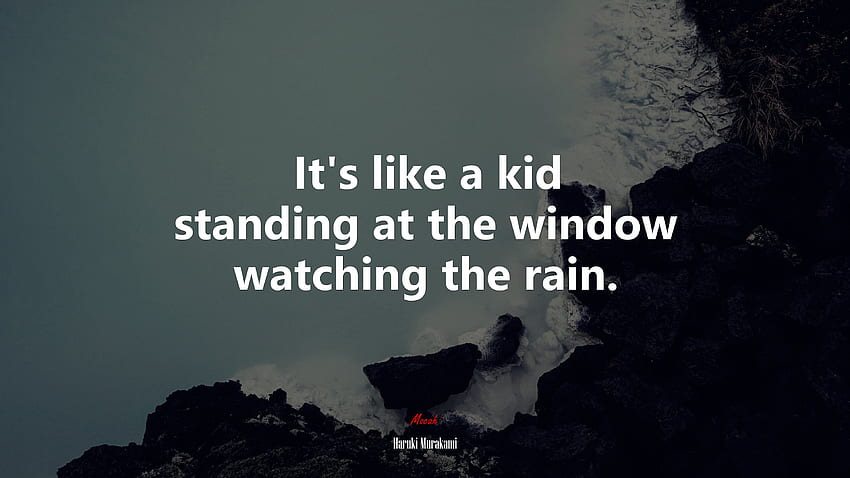 It's like a kid standing at the window watching the rain. Haruki Murakami quote, . Mocah HD wallpaper