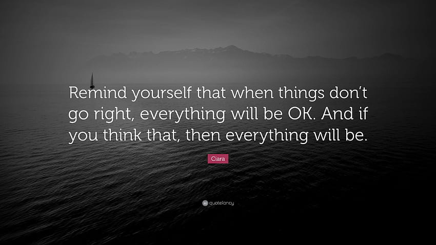 Ciara Quote: “Remind yourself that when things don't go right, Everything Will Be OK HD wallpaper