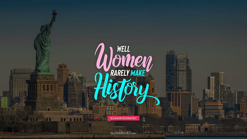 Well behaved women rarely make history. - Quote, Well Behaved Women Don't Make History HD wallpaper