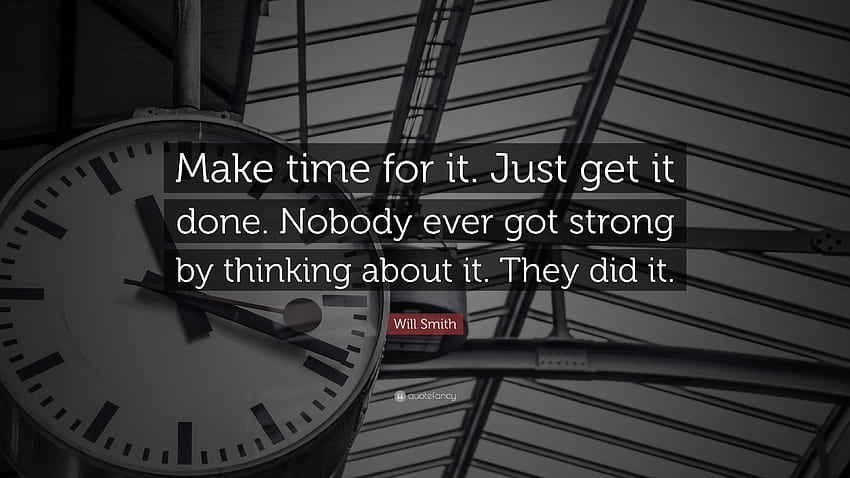 Will Smith Quote: “Make time for it. Just get it done. Nobody ever HD wallpaper