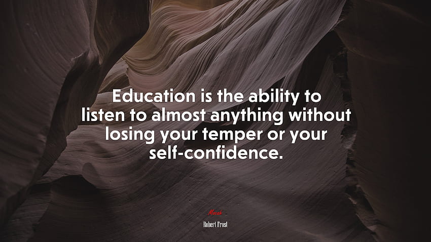 Pendidikan Adalah Kemampuan Untuk Mendengarkan Hampir Semua Hal Tanpa Kehilangan Emosi Atau Kepercayaan Diri Anda. Kutipan Robert Frost, Mocah Wallpaper HD