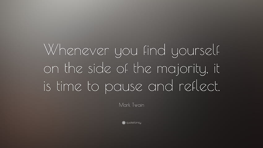 Mark Twain Quote: “Whenever you find yourself on the side of the majority, it is time to pause and reflect.” (18 ) HD wallpaper