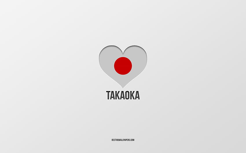 I Love Takaoka, Japanese cities, Day of Takaoka, gray background, Takaoka, Japan, Japanese flag heart, favorite cities, Love Takaoka HD wallpaper
