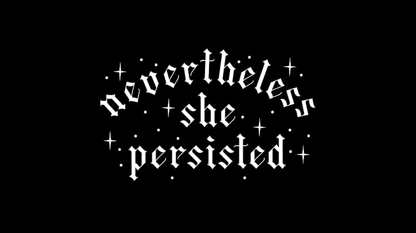 3. "Nevertheless, she persisted" - wide 3