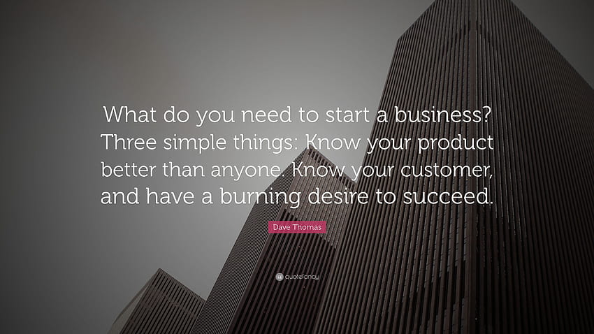 Dave Thomas 명언: “사업을 시작하려면 무엇이 필요합니까? 셋, 단순한 비즈니스 HD 월페이퍼