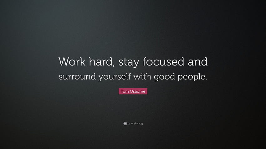 Citações Tom Osborne: “Trabalhe duro, mantenha o foco e cerque-se de boas pessoas.” (9) papel de parede HD