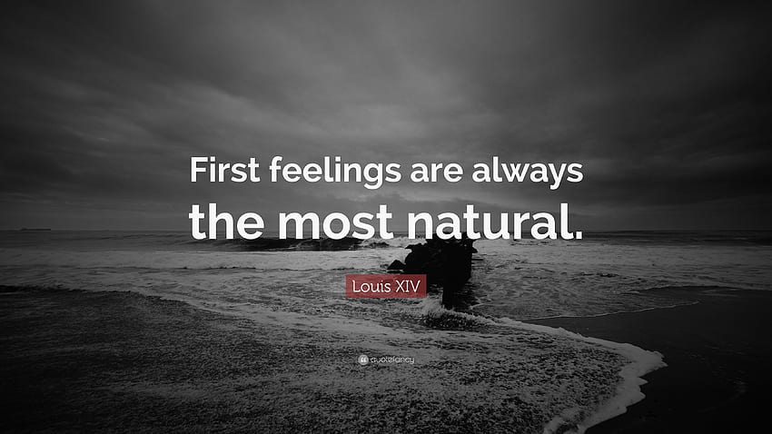 Citation Louis XIV sens : Les premiers sentiments sont toujours les plus naturels.... 19, le plus utilisé Fond d'écran HD