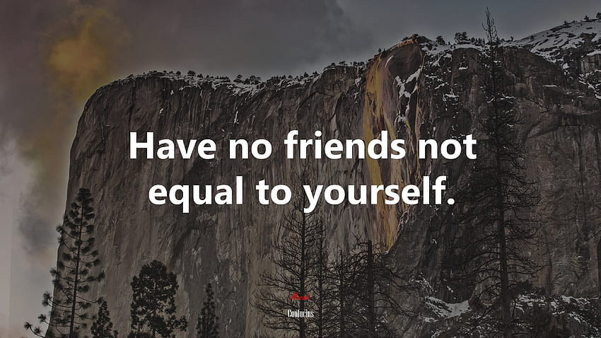Have no friends not equal to yourself. Confucius quote, - Rare Gallery HD wallpaper