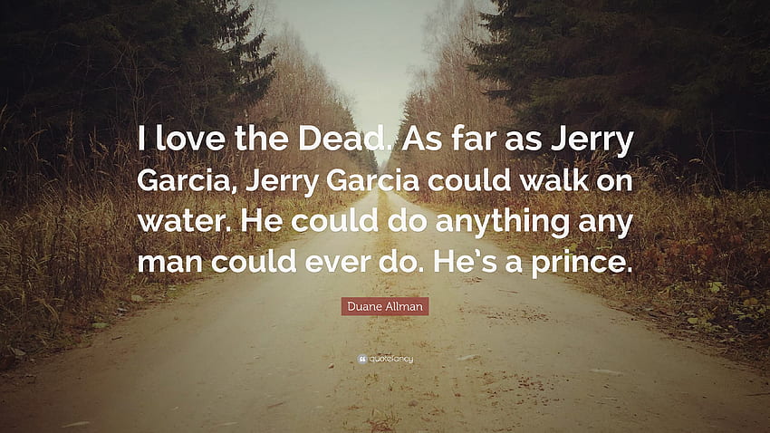 Duane Allman 명언: “나는 죽은 자를 사랑한다. Jerry Garcia만큼 Jerry Garcia는 물 위를 걸을 수 있었습니다. 그는 사람이 할 수 있는 모든 것을 할 수 있었습니다. 시간.