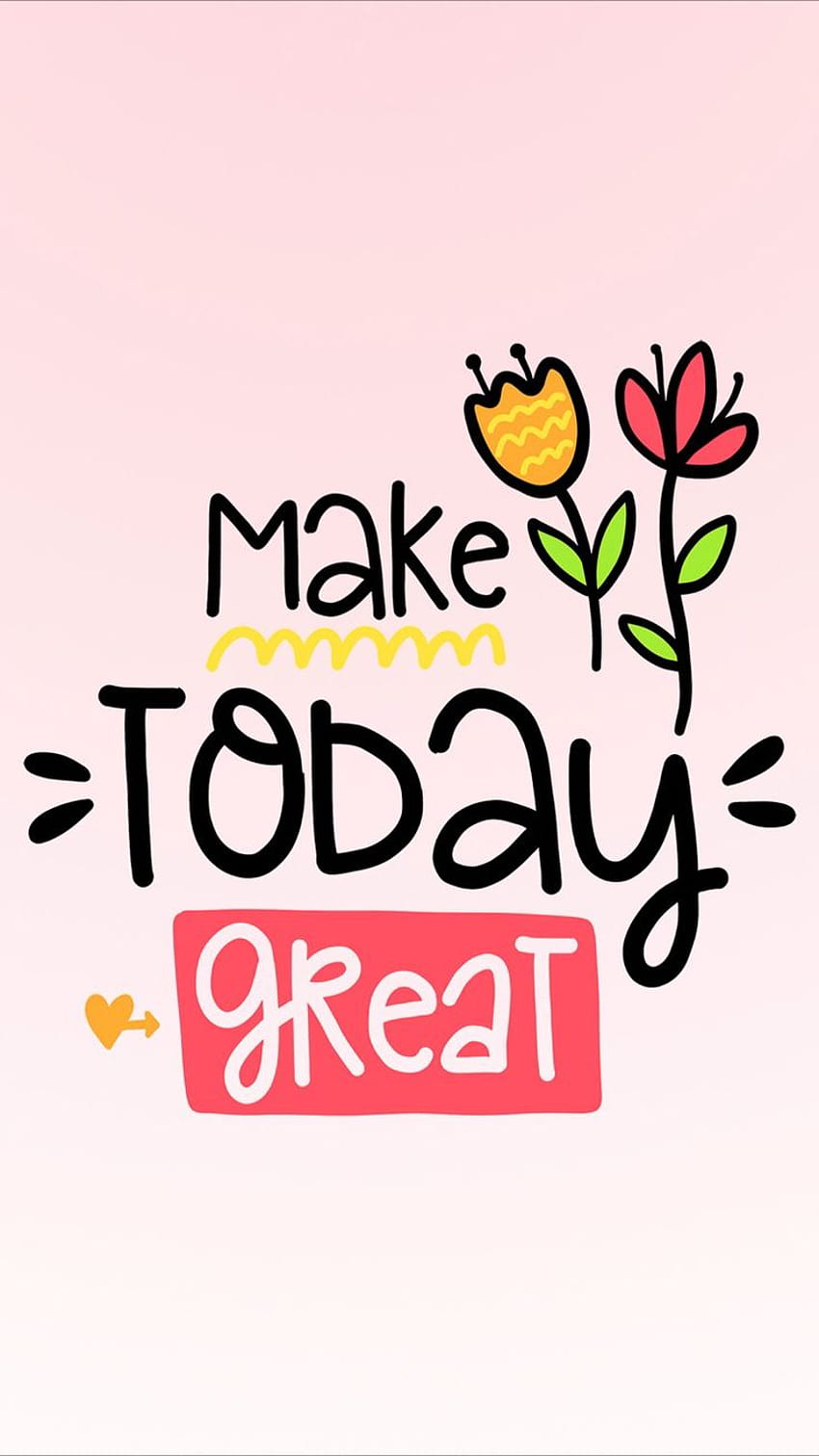 Make Today Great. Make today great, Happy , quotes, Cool Happy HD phone wallpaper