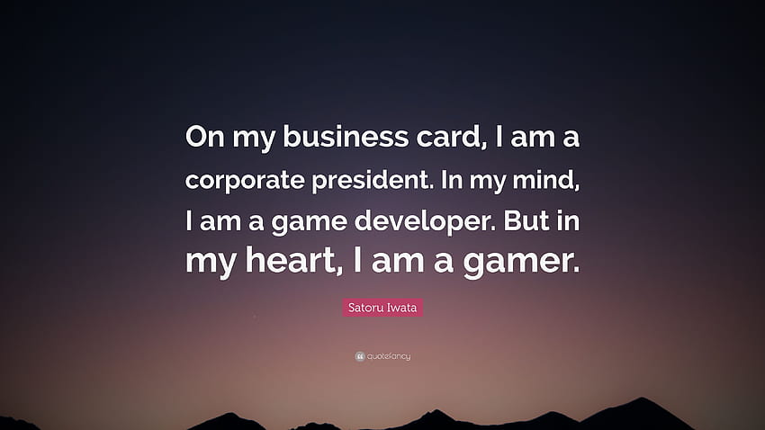 Цитат на Сатору Ивата: „На моята визитна картичка аз съм корпоративен, аз съм геймър HD тапет