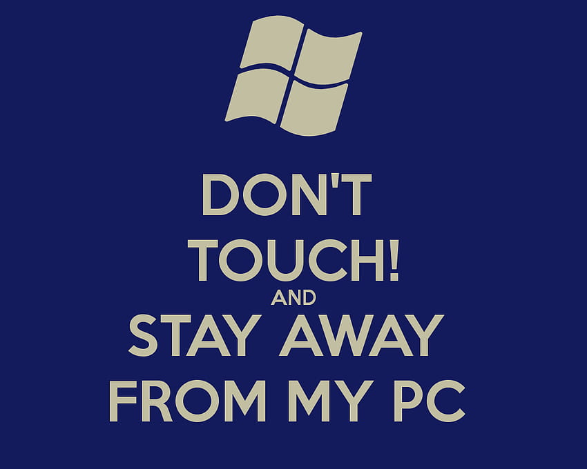 DONT TOUCH AND STAY AWAY FROM MY PC KEEP CALM AND CARRY ON [] for your , Mobile & Tablet. Explore Don't Touch My Computer HD wallpaper