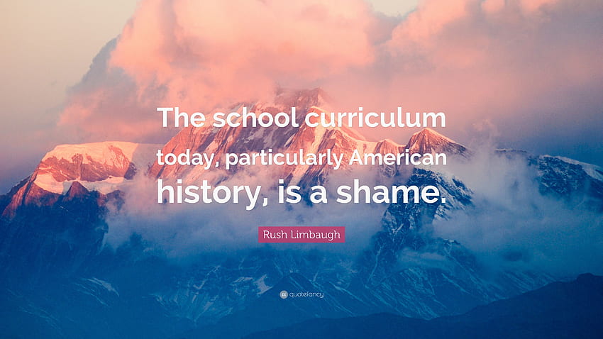 Rush Limbaugh Quote: “The school curriculum today, particularly, American Shame HD wallpaper