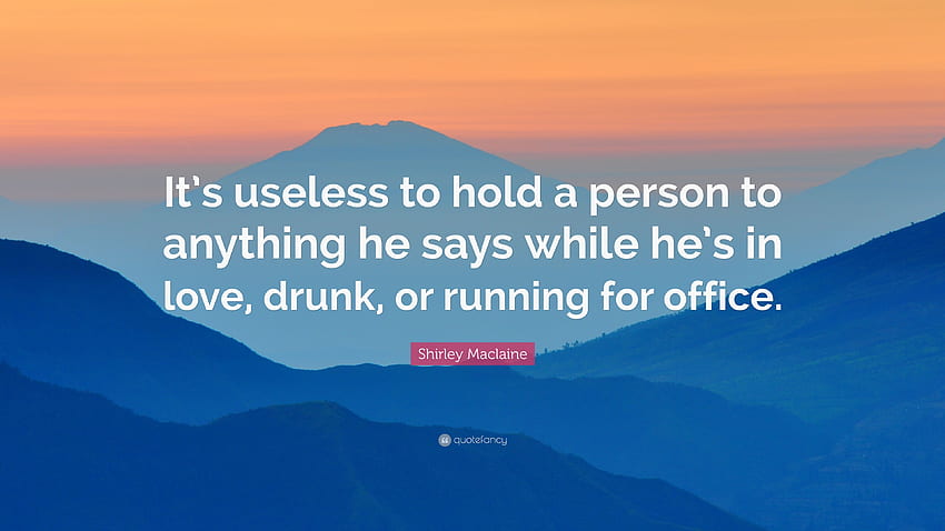 Shirley Maclaine Quote: “It's useless to hold a person to anything, Drunk in Love HD wallpaper