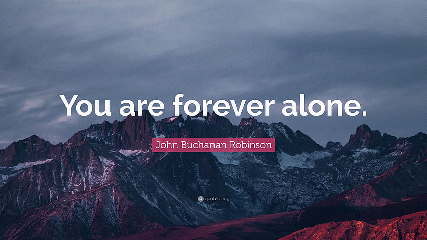 John Buchanan Robinson Quote: “You are forever alone.” 7 HD wallpaper