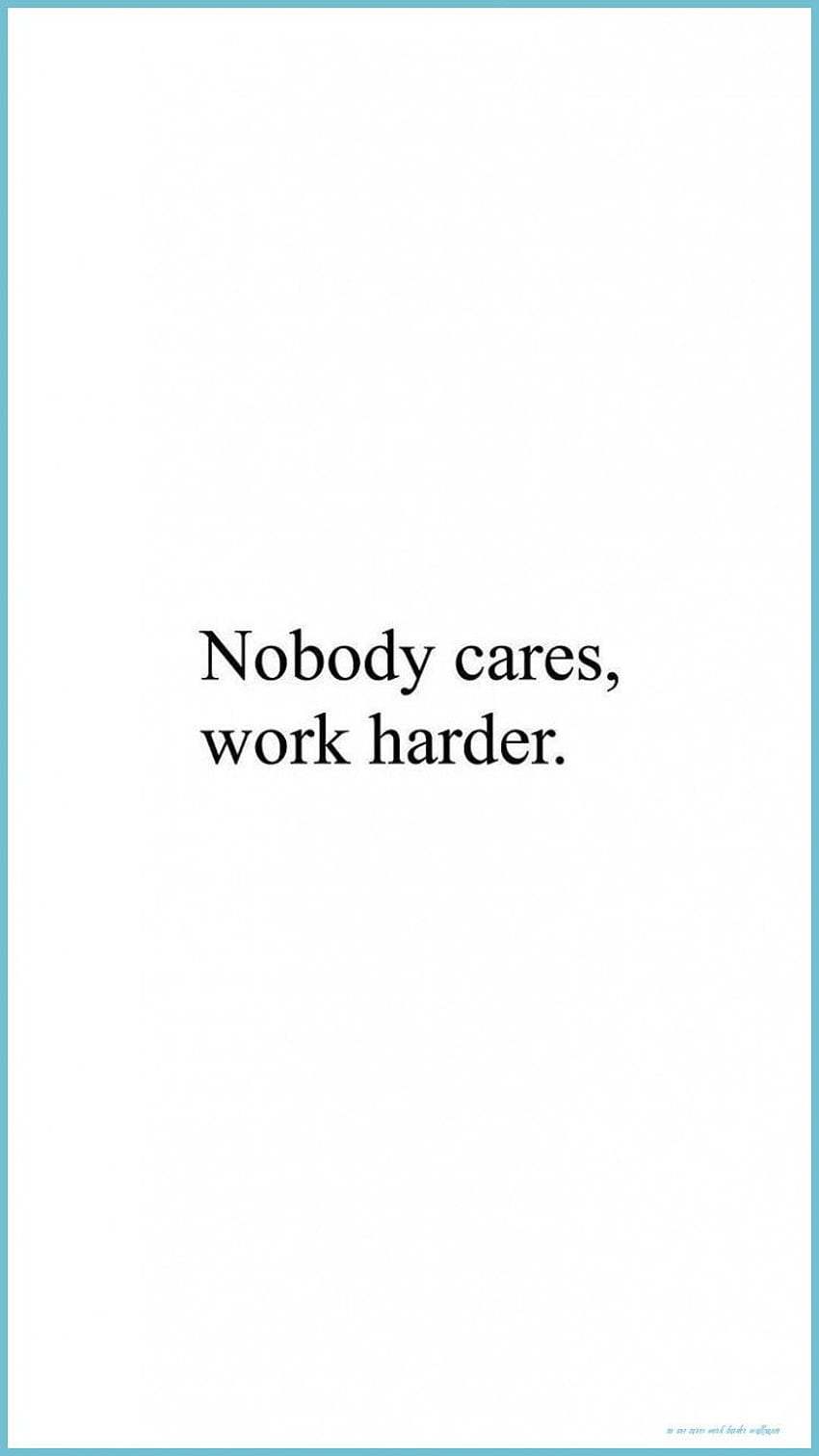 Nobody Cares, Work Harder, No One Cares HD phone wallpaper