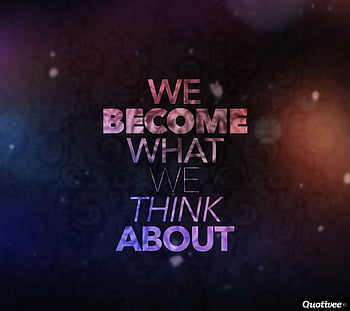 We are shaped by our thoughts; we become what we think. When the mind ...