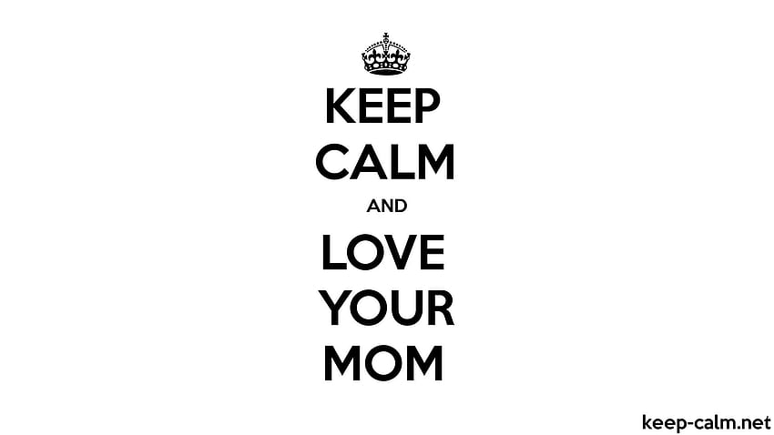 KEEP CALM AND LOVE YOUR MOM HD wallpaper