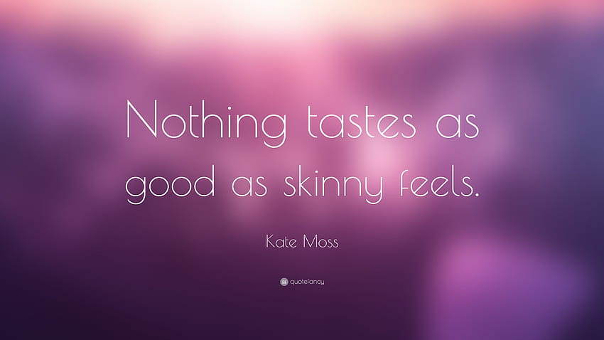 Kate Moss Quote “nothing Tastes As Good As Skinny Feels” 12 Hd 