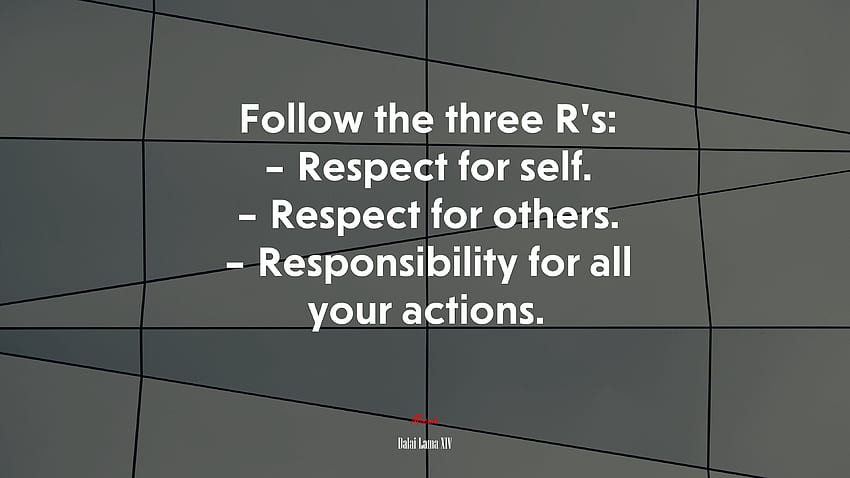 Follow the three R's: – Respect for self. – Respect for others. – Responsibility for all your actions. Dalai Lama XIV quote HD wallpaper