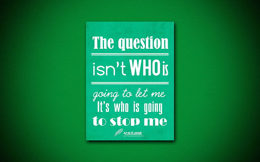 The question isnt who is going to let me, Ayn Rand HD wallpaper