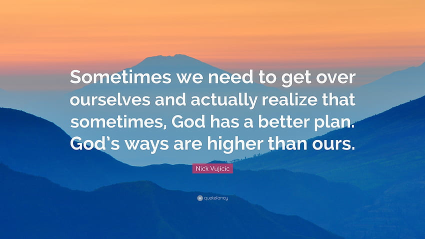 Cita de Nick Vujicic: “A veces tenemos que superarnos y darnos cuenta de que a veces Dios tiene un mejor plan. Los caminos de Dios son altos.” fondo de pantalla