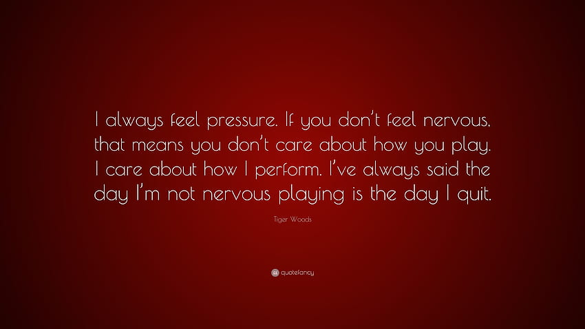 Tiger Woods Quote: “I always feel pressure. If you don't feel nervous, that means you don't care about how you play. I care about how I perf.” (7 ) HD wallpaper