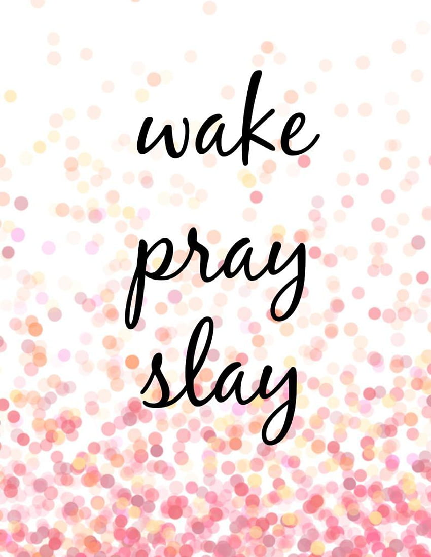 Wake pray slay printable. Wake pray slay, Wake pray slay quote, Slay quotes HD phone wallpaper
