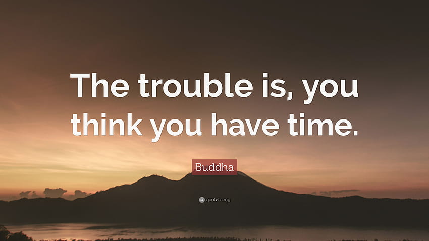 Cita de Buda: “El problema es que crees que tienes tiempo”. 29, pensando en ti fondo de pantalla
