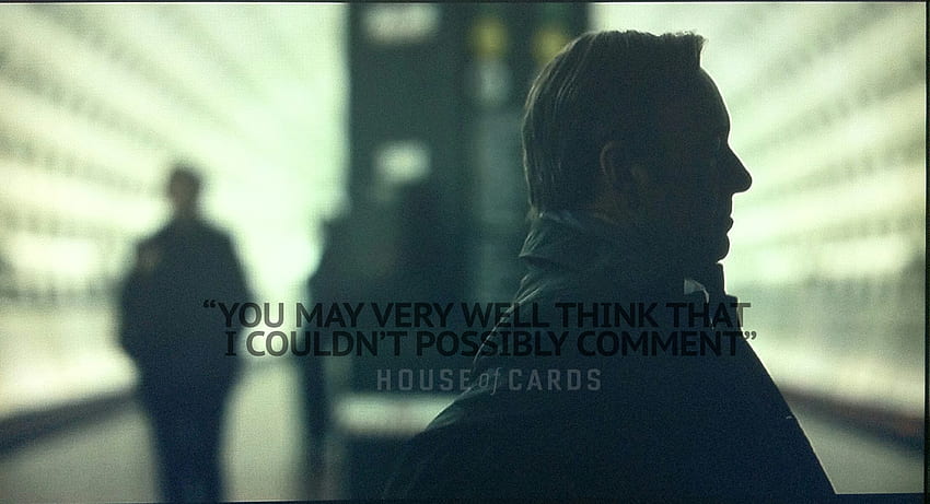 You might very well think that, I couldn't possibly comment, House of Cards HD wallpaper