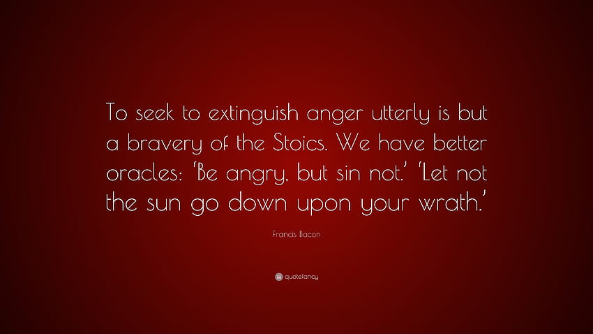 Francis Bacon Quote: “To seek to extinguish anger utterly is but a, Stoicism HD wallpaper