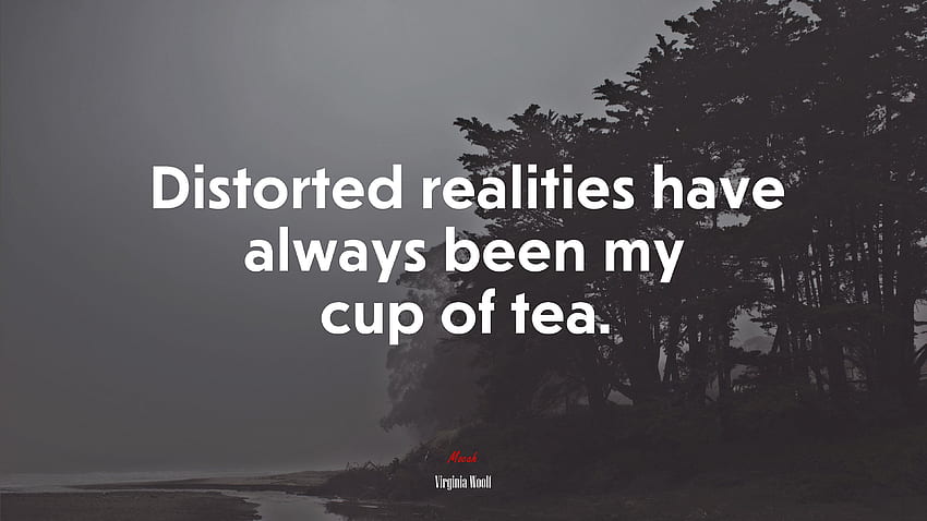 Distorted realities have always been my cup of tea. Virginia Woolf quote HD wallpaper