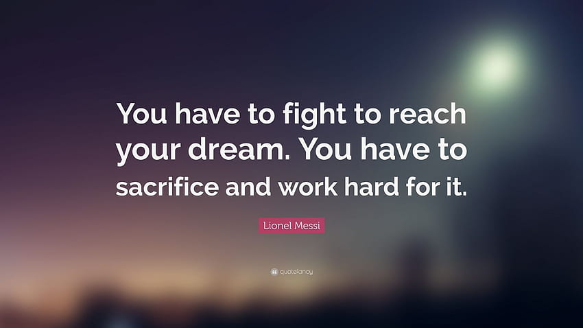 リオネル・メッシの名言「夢を叶えるためには戦わなければならない。 そのために犠牲を払い、懸命に働かなければならない」、メッシの名言 高画質の壁紙