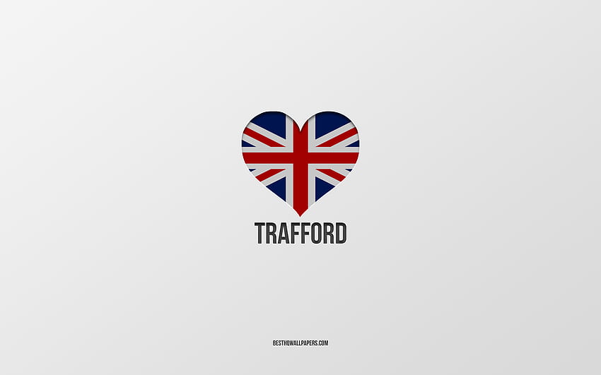 I Love Trafford, British cities, Day of Trafford, gray background, United Kingdom, Trafford, British flag heart, favorite cities, Love Trafford HD wallpaper
