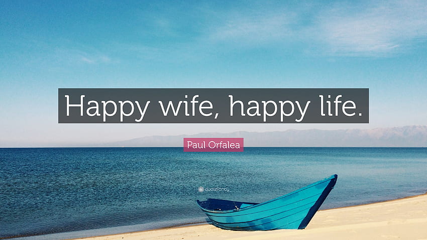 Paul Orfalea Quote: “Happy wife, happy life.” 12 HD wallpaper