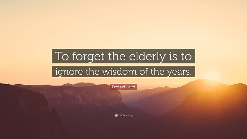 Donald Laird Quote: “To forget the elderly is to ignore the wisdom HD wallpaper