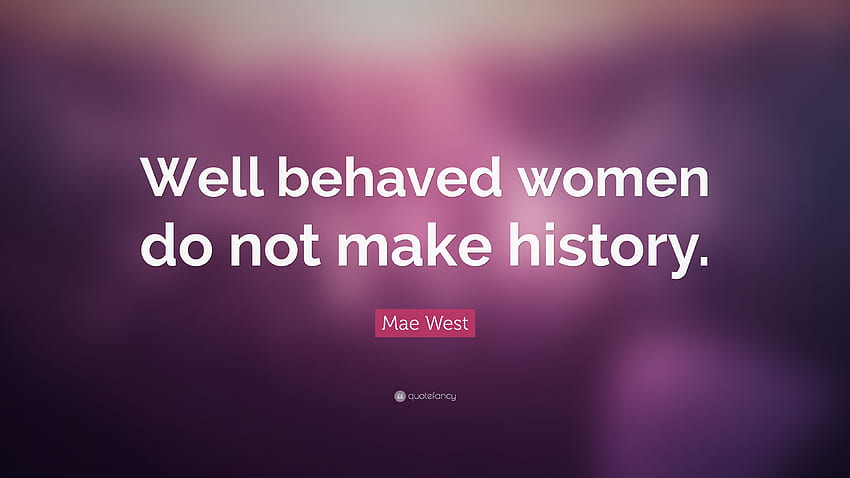 Цитат на Мей Уест: „Добре възпитаните жени не правят история.“ 19, Добре възпитаните жени не правят история HD тапет