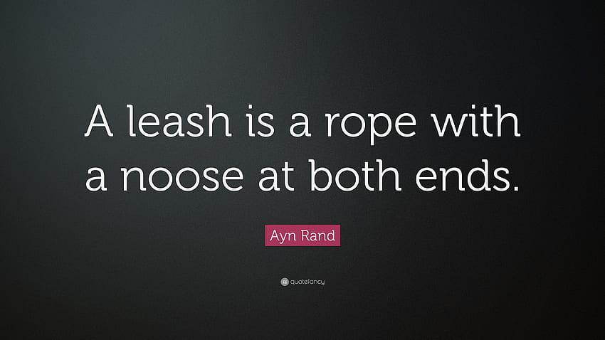 Ayn Rand Quote: “A leash is a rope with a noose at both ends HD wallpaper