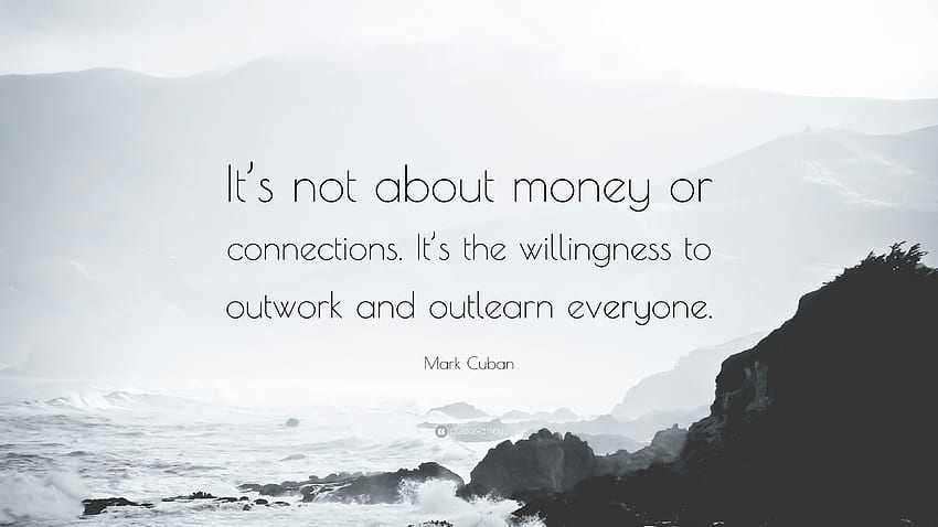 Mark Cuban Quote: “It's not about money or connections. It's the willingness to outwork and outlearn HD wallpaper