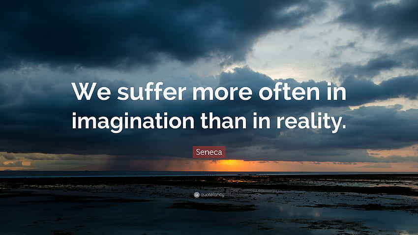 Seneca Zitat: „Wir leiden häufiger in der Vorstellung als in der Realität HD-Hintergrundbild