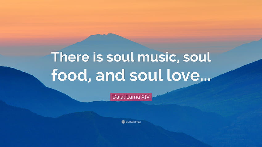 Dalai Lama XIV Quote: “There is soul music, soul food, and soul love.” (7 ) HD wallpaper