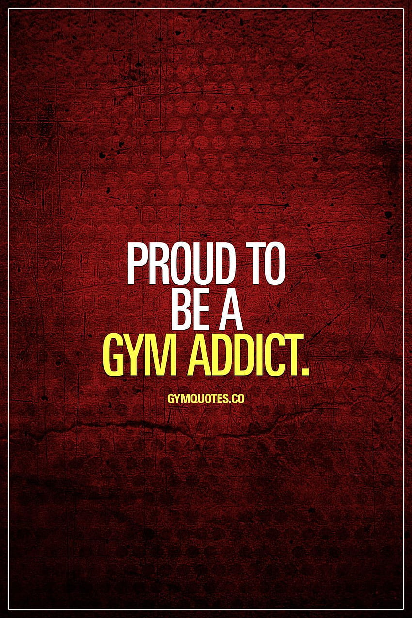 Proud to be a gym addict. Like and save if you are. HD phone wallpaper