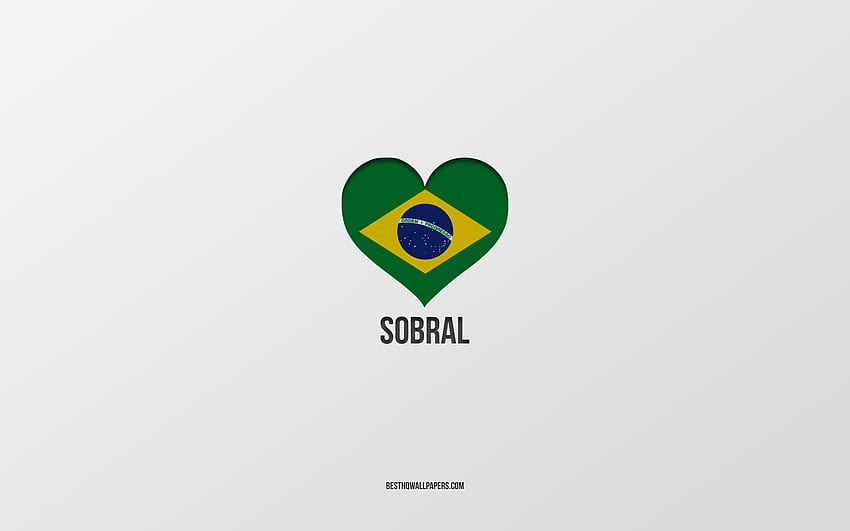 I Love Sobral, Brazilian cities, Day of Sobral, gray background, Sobral, Brazil, Brazilian flag heart, favorite cities, Love Sobral HD wallpaper