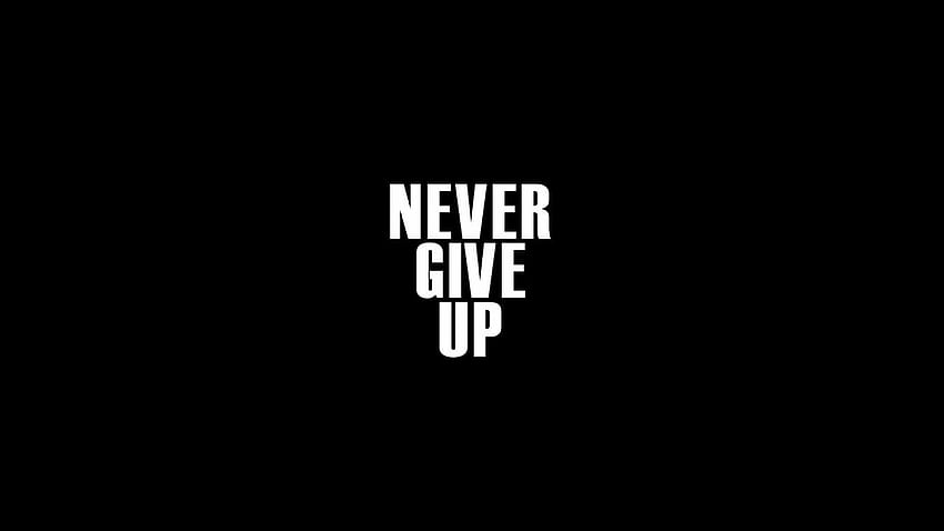 Never give up, Never Give Up Black HD wallpaper